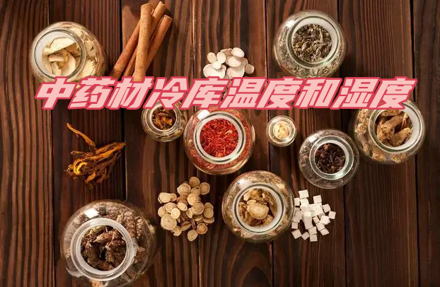 中藥材冷庫溫度和濕度規范:關鍵因素與合理管控